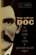 Ils m'appellent Doc : L'histoire derrière la légende de John Henry Holliday - They Call Me Doc: The Story Behind The Legend Of John Henry Holliday