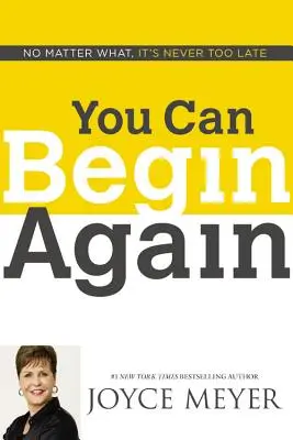 Vous pouvez recommencer : Quoi qu'il arrive, il n'est jamais trop tard - You Can Begin Again: No Matter What, It's Never Too Late