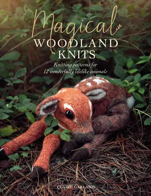 Magical Woodland Knits : Patrons de tricot pour 12 animaux merveilleusement réalistes - Magical Woodland Knits: Knitting Patterns for 12 Wonderfully Lifelike Animals