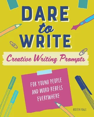 Osez écrire : Pistes d'écriture créative pour les jeunes et les rebelles du verbe en tout genre - Dare to Write: Creative Writing Prompts for Young People and Word Rebels Everywhere