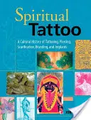 Le tatouage spirituel : Une histoire culturelle du tatouage, du piercing, de la scarification, du marquage et des implants - Spiritual Tattoo: A Cultural History of Tattooing, Piercing, Scarification, Branding, and Implants