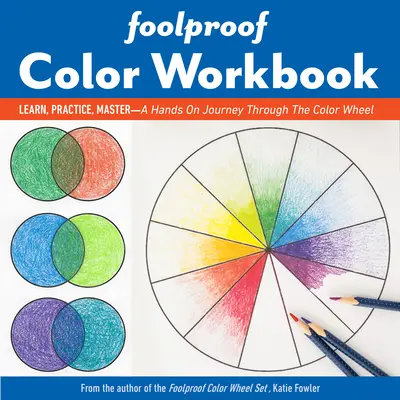 Foolproof Color Workbook : Apprendre, pratiquer, maîtriser ; un voyage pratique à travers la roue des couleurs - Foolproof Color Workbook: Learn, Practice, Master; A Hands-On Journey Through the Color Wheel