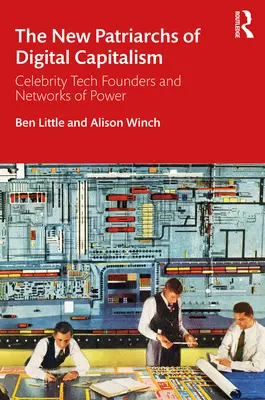 Les nouveaux patriarches du capitalisme numérique : Les fondateurs célèbres de la technologie et les réseaux de pouvoir - The New Patriarchs of Digital Capitalism: Celebrity Tech Founders and Networks of Power