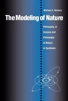 La modélisation de la nature : La philosophie des sciences et la philosophie de la nature en synthèse - The Modeling of Nature: The Philosophy of Science and the Philosophy of Nature in Synthesis