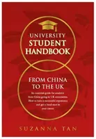 UNIVERSITY STUDENT HANDBOOK From China to the UK - Un guide essentiel pour les étudiants chinois qui s'inscrivent dans des universités britanniques. Comment réussir son expérience - UNIVERSITY STUDENT HANDBOOK From China to the UK - An essential guide for students from China going to UK universities. How to have a successful expe