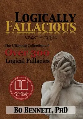 Logically Fallacious : The Ultimate Collection of Over 300 Logical Fallacies (Academic Edition) (en anglais) - Logically Fallacious: The Ultimate Collection of Over 300 Logical Fallacies (Academic Edition)