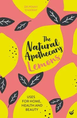 L'apothicaire naturel : Les citrons : Conseils pour la maison, la santé et la beauté - The Natural Apothecary: Lemons: Tips for Home, Health and Beauty