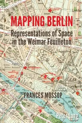 Cartographie de Berlin : représentations de l'espace dans le Feuilleton de Weimar - Mapping Berlin; Representations of Space in the Weimar Feuilleton