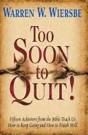 Trop tôt pour abandonner ! Quinze personnes qui ont réussi dans la Bible nous enseignent comment continuer et comment bien finir. - Too Soon to Quit!: Fifteen Achievers from the Bible Teach Us How to Keep Going and How to Finish Well