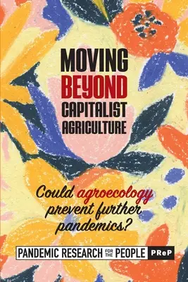 Dépasser l'agriculture capitaliste : L'agriculture pourrait-elle prévenir d'autres pandémies ? ((Prep) Pandemic Research for the Peo) - Moving beyond Capitalist Agriculture: Could agriculture prevent further pandemics? ((Prep) Pandemic Research for the Peo)