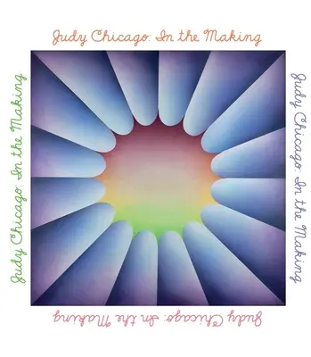 Judy Chicago : En cours d'élaboration - Judy Chicago: In the Making