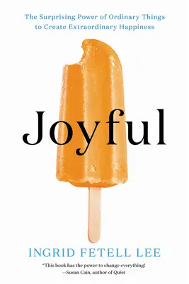 Joyeux : Le pouvoir surprenant des choses ordinaires pour créer un bonheur extraordinaire - Joyful: The Surprising Power of Ordinary Things to Create Extraordinary Happiness