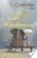 Chicken Soup for the Soul : Random Acts of Kindness : 101 Stories of Compassion and Paying It Forward (La Soupe de poulet pour l'âme : actes de gentillesse aléatoires : 101 histoires de compassion et de transmission) - Chicken Soup for the Soul: Random Acts of Kindness: 101 Stories of Compassion and Paying It Forward