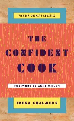 The Confident Cook : Basic Recipes and How to Build on Them - The Confident Cook: Basic Recipes and How to Build on Them