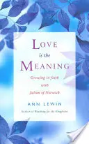 L'amour est le sens : Grandir dans la foi avec Julian de Norwich - Love Is the Meaning: Growing in Faith with Julian of Norwich