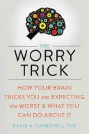 The Worry Trick : How Your Brain Tricks Into Expecting the Worst and What You Can Do about It (La ruse de l'inquiétude : comment votre cerveau vous pousse à anticiper le pire et ce que vous pouvez faire pour y remédier) - The Worry Trick: How Your Brain Tricks You Into Expecting the Worst and What You Can Do about It