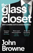 Le placard de verre - Pourquoi le coming out est une bonne affaire (Browne John (The Lord Browne of Madingley)) - Glass Closet - Why Coming Out is Good Business (Browne John (The Lord Browne of Madingley))