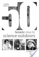 50 idées fantastiques pour la science en plein air - 50 fantastic ideas for Science Outdoors