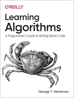 Apprendre les algorithmes : Le guide du programmeur pour écrire un meilleur code - Learning Algorithms: A Programmer's Guide to Writing Better Code