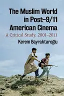 Le monde musulman dans le cinéma américain de l'après 11 septembre : Une étude critique, 2001-2011 - The Muslim World in Post-9/11 American Cinema: A Critical Study, 2001-2011