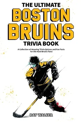 Le livre ultime des Bruins de Boston : Une collection de quiz étonnants et de faits amusants pour les fans inconditionnels des Bruins ! - The Ultimate Boston Bruins Trivia Book: A Collection of Amazing Trivia Quizzes and Fun Facts for Die-Hard Bruins Fans!