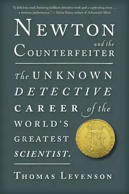 Newton et le faussaire : La carrière de détective inconnu du plus grand scientifique du monde - Newton and the Counterfeiter: The Unknown Detective Career of the World's Greatest Scientist