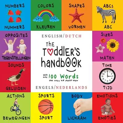 Le manuel du tout-petit : Bilingue (anglais / néerlandais) (Engels / Nederlands) Les chiffres, les couleurs, les formes, les tailles, les animaux de l'ABC, les contraires et les sons, - The Toddler's Handbook: Bilingual (English / Dutch) (Engels / Nederlands) Numbers, Colors, Shapes, Sizes, ABC Animals, Opposites, and Sounds,