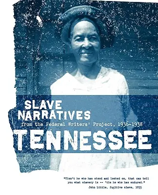 Récits d'esclaves du Tennessee : Récits d'esclaves du Federal Writers' Project 1936-1938 - Tennessee Slave Narratives: Slave Narratives from the Federal Writers' Project 1936-1938