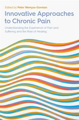Approches novatrices de la douleur chronique : comprendre l'expérience de la douleur et de la souffrance et le rôle de la guérison - Innovative Approaches to Chronic Pain: Understanding the Experience of Pain and Suffering and the Role of Healing