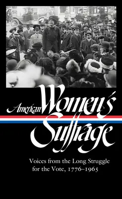 Le suffrage des femmes américaines : Voix de la longue lutte pour le vote 1776-1965 (Loa #332) - American Women's Suffrage: Voices from the Long Struggle for the Vote 1776-1965 (Loa #332)