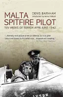 Pilote de Spitfire à Malte : Dix semaines de terreur, avril-juin 1942 - Malta Spitfire Pilot: Ten Weeks of Terror, April-June 1942