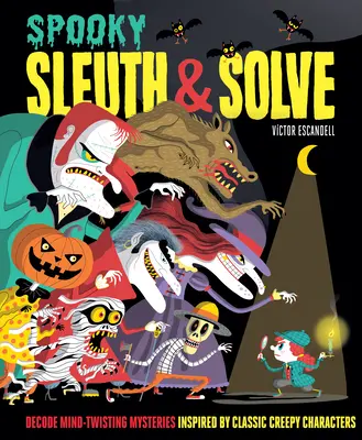 Sleuth & Solve : Effrayant : Décodez des mystères qui vous feront tourner la tête, inspirés par des personnages classiques effrayants. - Sleuth & Solve: Spooky: Decode Mind-Twisting Mysteries Inspired by Classic Creepy Characters