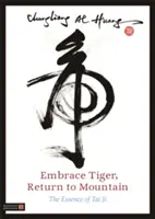 Embrasser le tigre, retourner à la montagne : L'essence du Tai Ji - Embrace Tiger, Return to Mountain: The Essence of Tai Ji