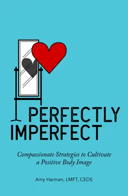 Parfaitement imparfait : Stratégies de compassion pour cultiver une image corporelle positive - Perfectly Imperfect: Compassionate Strategies to Cultivate a Positive Body Image