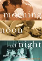 Matin, midi et soir : L'érotisme pour les couples - Morning, Noon and Night: Erotica for Couples