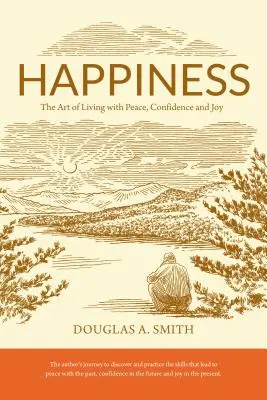 Le bonheur : L'art de vivre dans la paix, la confiance et la joie - Happiness: The Art of Living with Peace, Confidence, and Joy