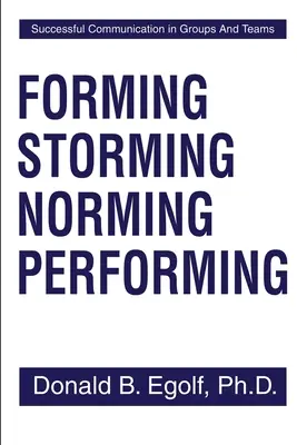 Forming Storming Norming Performing : La communication réussie dans les groupes et les équipes - Forming Storming Norming Performing: Successful Communications in Groups and Teams