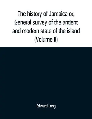 L'histoire de la Jamaïque ou, Étude générale de l'état ancien et moderne de l'île : avec des réflexions sur sa situation, ses établissements, ses habitants, c - The history of Jamaica or, General survey of the antient and modern state of the island: with reflections on its situation settlements, inhabitants, c