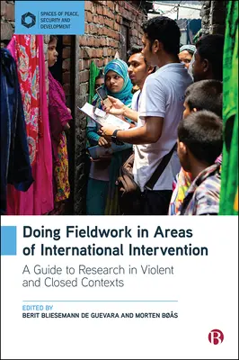 Faire du travail de terrain dans les zones d'intervention internationale : Un guide pour la recherche dans des contextes violents et fermés - Doing Fieldwork in Areas of International Intervention: A Guide to Research in Violent and Closed Contexts