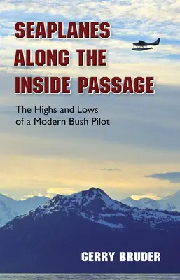 Les hydravions le long du passage intérieur : Les hauts et les bas d'un pilote de brousse moderne - Seaplanes Along the Inside Passage: The Highs and Lows of a Modern Bush Pilot