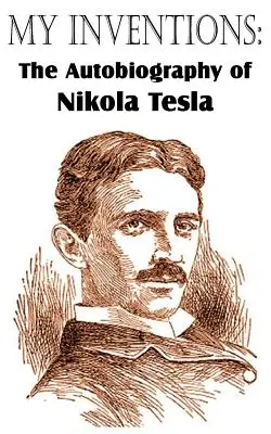 Mes inventions : L'autobiographie de Nikola Tesla - My Inventions: The Autobiography of Nikola Tesla