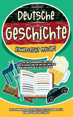 L'histoire allemande expliquée aux enfants : des Germains à la République fédérale d'Allemagne en passant par le Moyen Âge et les temps modernes - L'histoire passionnante de l'Allemagne. - Deutsche Geschichte kinderleicht erklrt: Von den Germanen, ber das Mittelalter und die Neuzeit bis zur Bundesrepublik Deutschland - Die spannende Ge