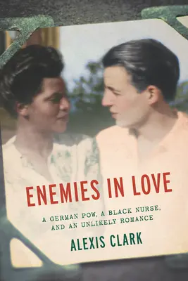 Ennemis amoureux : Un prisonnier de guerre allemand, une infirmière noire et une romance improbable - Enemies in Love: A German POW, a Black Nurse, and an Unlikely Romance
