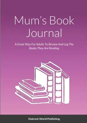 Journal du livre de maman : Un excellent moyen pour les adultes de relire et d'enregistrer les livres qu'ils lisent - Mum's Book Journal: A Great Way For Adults To Review And Log The Books They Are Reading