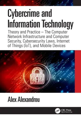 Cybercriminalité et technologie de l'information : L'infrastructure des réseaux informatiques et la sécurité informatique, les lois sur la cybersécurité, l'internet des objets (IoT) et les technologies de l'information. - Cybercrime and Information Technology: The Computer Network Infrastructure and Computer Security, Cybersecurity Laws, Internet of Things (IoT), and Mo