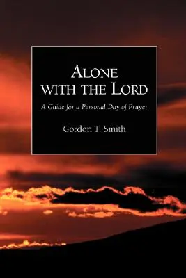 Seul avec le Seigneur : Guide pour une journée de prière personnelle - Alone with the Lord: A Guide to a Personal Day of Prayer