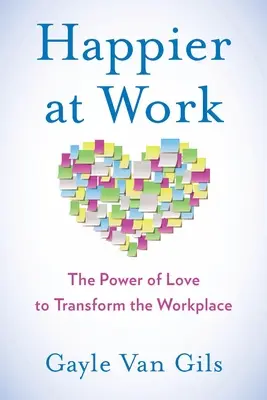 Plus heureux au travail : Le pouvoir de l'amour pour transformer le lieu de travail - Happier at Work: The Power of Love to Transform the Workplace