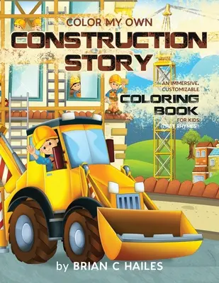 Colorier ma propre histoire de construction : Un livre de coloriage immersif et personnalisable pour les enfants (Ça rime !) - Color My Own Construction Story: An Immersive, Customizable Coloring Book for Kids (That Rhymes!)