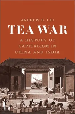 La guerre du thé : une histoire du capitalisme en Chine et en Inde - Tea War: A History of Capitalism in China and India