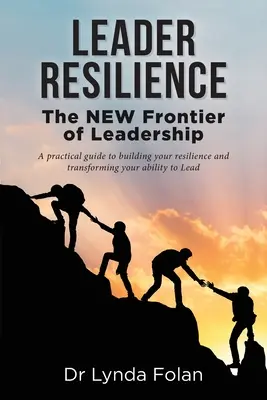 La résilience du leader : La nouvelle frontière du leadership - Leader Resilience: The NEW Frontier of Leadership